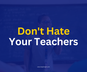 Don't Hate Your Teachers