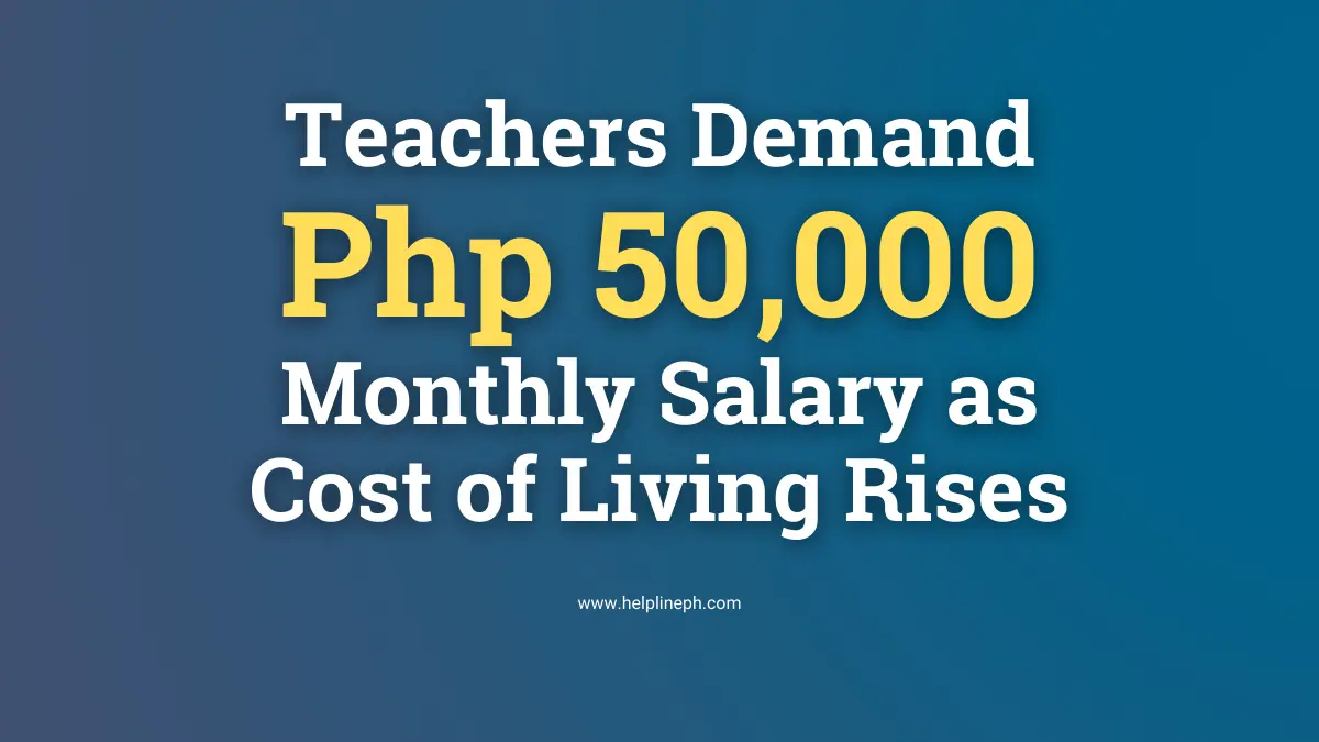 Teachers in the Philippines demand a Php 50,000 monthly salary due to rising living costs, as shown in this news article from HelplinePH.